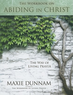 The Workbook on Abiding in Christ - Dunnam, Maxie, Dr.