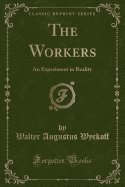 The Workers: An Experiment in Reality (Classic Reprint)