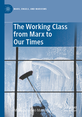 The Working Class from Marx to Our Times - Mattos, Marcelo Badar, and Freitas, Rebecca (Translated by)