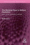 The Working Class in Welfare Capitalism: Work, Unions and Politics in Sweden