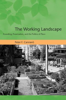 The Working Landscape: Founding, Preservation, and the Politics of Place - Cannav, Peter F