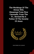 The Workings of the Divine Will, Gleanings from Pere Caussade, from the Fr., Revised by a Father of the Society of Jesus