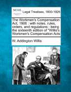 The Workmen's Compensation Act, 1906: with notes, rules, orders, and regulations: being the sixteenth edition of "Willis's Workmen's Compensation Acts