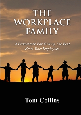 The Workplace Family: A Framework for Getting the Best From Your Employees - Collins, Tom