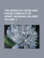 The Works in Verse and Prose Complete of Henry Vaughan, Silurist, Volume 3...