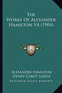 The Works Of Alexander Hamilton V4 (1904)