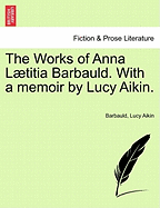 The Works of Anna L Titia Barbauld. with a Memoir by Lucy Aikin.