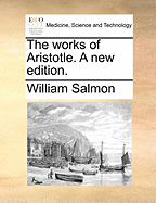 The Works of Aristotle. a New Edition