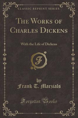 The Works of Charles Dickens: With the Life of Dickens (Classic Reprint) - Marzials, Frank T