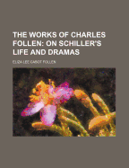 The Works of Charles Follen: On Schiller's Life and Dramas