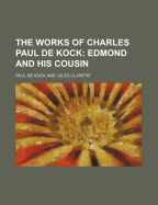 The Works of Charles Paul de Kock; Edmond and His Cousin