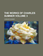 The Works of Charles Sumner; Volume 3