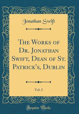 The Works of Dr. Jonathan Swift, Dean of St. Patrick's, Dublin, Vol. 2 (Classic Reprint) - Swift, Jonathan