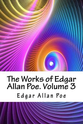 The Works of Edgar Allan Poe. Volume 3 - Poe, Edgar Allan