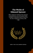 The Works of Edmund Spenser: With a Selection of Notes From Various Commentators; and a Glossarial Index: To Which Is Prefixed, Some Account of the Life of Spenser, by Henry John Todd