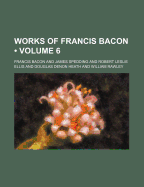 The Works of Francis Bacon (Volume 6) - Bacon, Francis