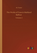 The Works of Francis Maitland Balfour: Volume 2