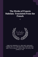 The Works of Francis Rabelais. Translated from the French: 2