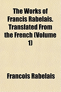 The Works of Francis Rabelais. Translated from the French (Volume 1)