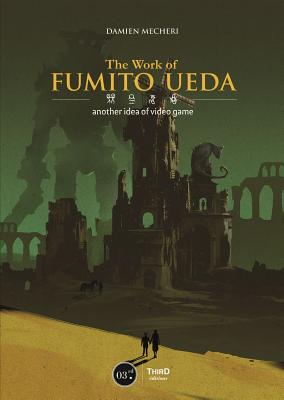 The Works of Fumito Ueda: A Different Perspective on Video Games - Mecheri, Damien