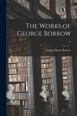 The Works of George Borrow; 3 - Borrow, George Henry 1803-1881