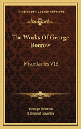 The Works of George Borrow: Miscellanies V16