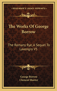 The Works of George Borrow: The Romany Rye, a Sequel to Lavengro V5