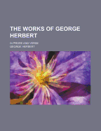 The Works of George Herbert: In Prose and Verse