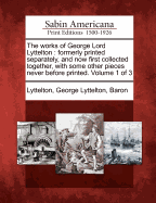 The Works of George Lord Lyttelton: Formerly Printed Separately, and Now First Collected Together, with Some Other Pieces Never Before Printed. Volume 1 of 3