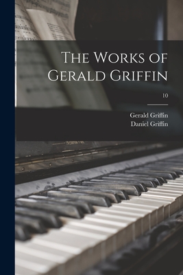 The Works of Gerald Griffin; 10 - Griffin, Gerald 1803-1840, and Griffin, Daniel