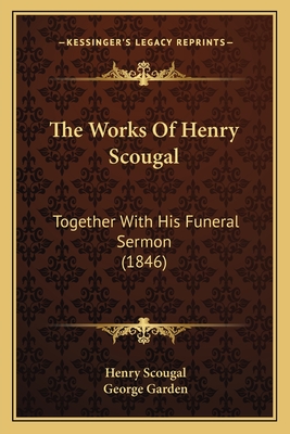 The Works of Henry Scougal: Together with His Funeral Sermon (1846) - Scougal, Henry, and Garden, George