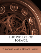 The Works of Horace; - Martin, Theodore, Sir, and Horace, Horace