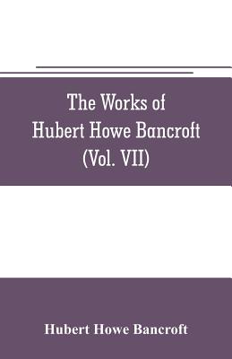 The works of Hubert Howe Bancroft (Volume VII) History of the Central America (Vo. II.) 1530.-1800 - Howe Bancroft, Hubert