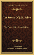 The Works of J. H. Fabre: The Sacred Beetle and Others