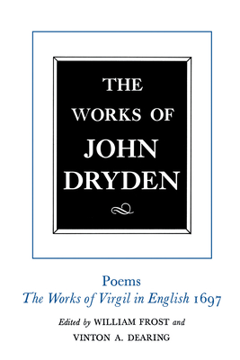 The Works of John Dryden, Volume VI: Poems, The Works of Virgil in English 1697 - Dryden, John, and Frost, William (Editor), and Dearing, Vinton A. (Editor)