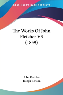 The Works Of John Fletcher V3 (1859) - Fletcher, John, and Benson, Joseph (Editor)