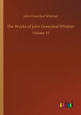 The Works of John Greenleaf Whittier - Whittier, John Greenleaf