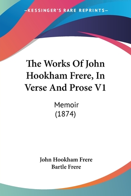 The Works Of John Hookham Frere, In Verse And Prose V1: Memoir (1874) - Frere, John Hookham, and Frere, Bartle, Sir