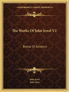 The Works Of John Jewel V1: Bishop Of Salisbury