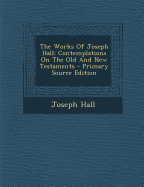 The Works of Joseph Hall: Contemplations on the Old and New Testaments, Vol 2