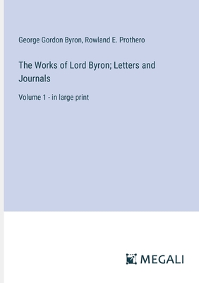 The Works of Lord Byron; Letters and Journals: Volume 1 - in large print - Byron, George Gordon, and Prothero, Rowland E