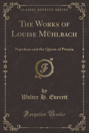 The Works of Louise Mhlbach: Napoleon and the Queen of Prussia (Classic Reprint)