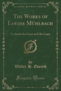 The Works of Louise Muhlbach: Frederick the Great and His Court (Classic Reprint)
