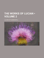 The Works of Lucian; Volume 2