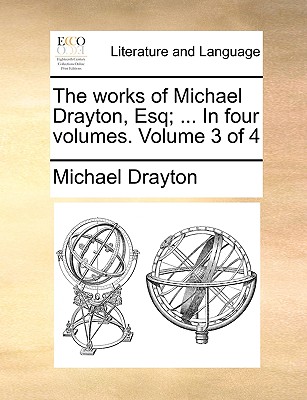 The Works of Michael Drayton, Esq; ... in Four Volumes. Volume 3 of 4 - Drayton, Michael