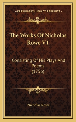 The Works Of Nicholas Rowe V1: Consisting Of His Plays And Poems (1756) - Rowe, Nicholas