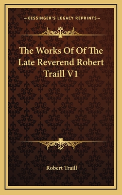 The Works of of the Late Reverend Robert Traill V1 - Traill, Robert