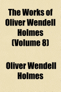 The Works of Oliver Wendell Holmes ..; Volume 8