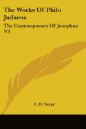 The Works Of Philo Judaeus: The Contemporary Of Josephus V3