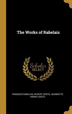The Works of Rabelais - Rabelais, Franois, and Costo, Rupert, and Costo, Jeannette Henry